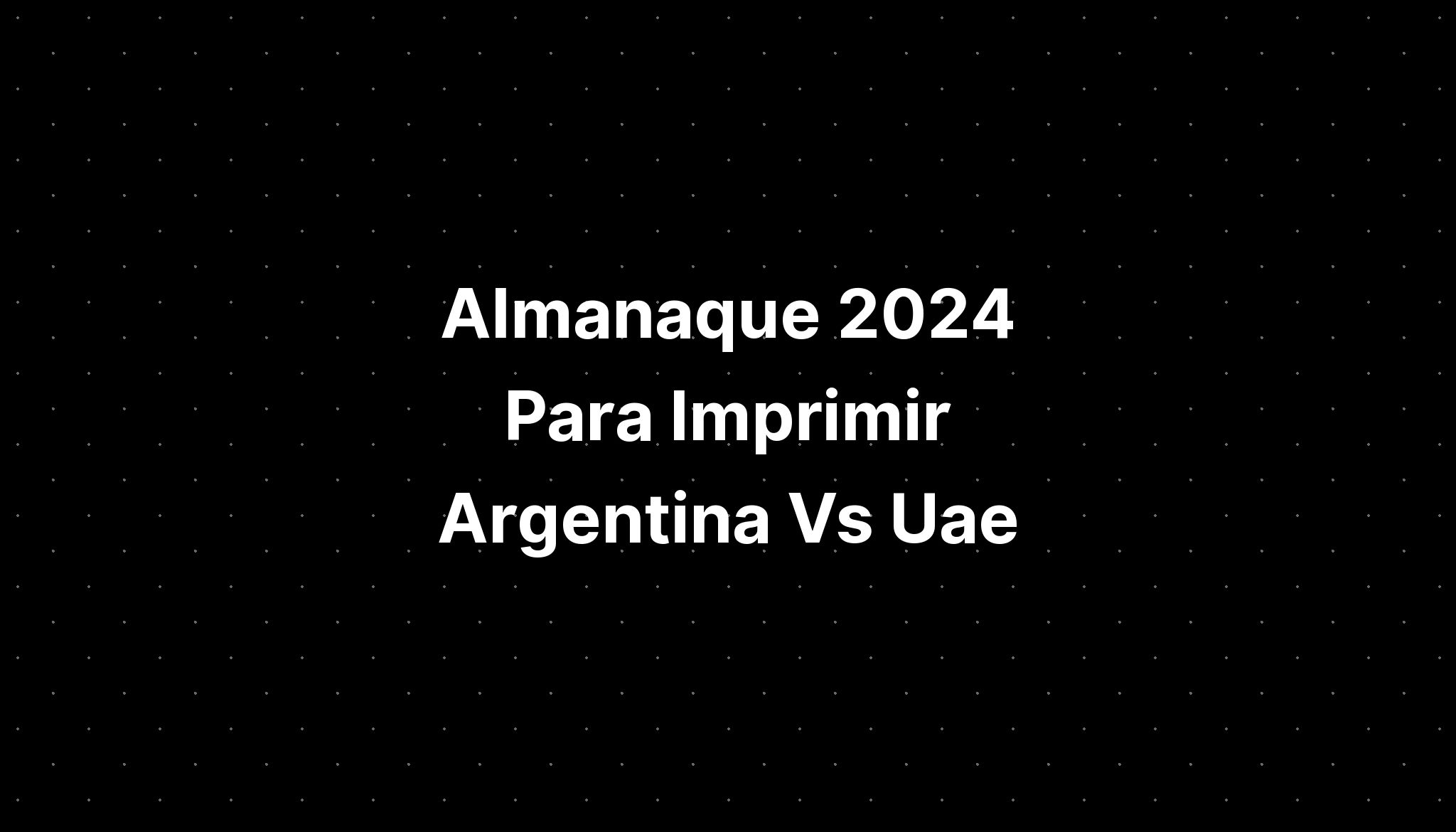 Almanaque 2024 Para Imprimir Argentina Vs Uae Football IMAGESEE